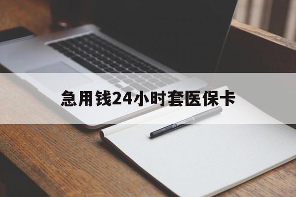 河池急用钱24小时套医保卡(医保卡看病怎么报销)